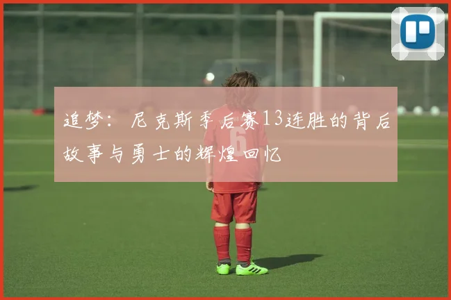 追梦：尼克斯季后赛13连胜的背后故事与勇士的辉煌回忆